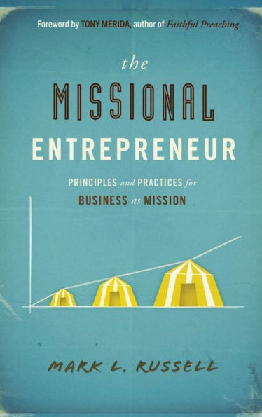 Missional Entrepreneur: Principles and Practices for Business as Mission: Principles and Practices for Business as Mission