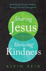 Title: Sharing Jesus, Showing Kindness: Mobilizing Disciple-Makers Through Servant Evangelism, Author: Alvin Reid