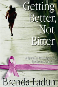 Title: Getting Better, Not Bitter: A Spiritual Prescription for Breast Cancer, Author: Brenda Ladun