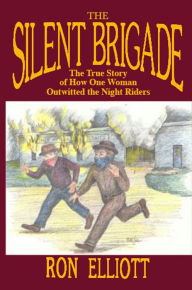 Title: The Silent Brigade: The True Story of How One Woman Outwitted the Night Riders, Author: Ron Elliott