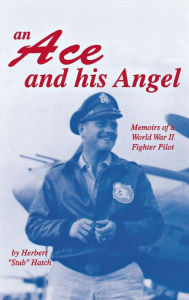 Title: Ace and His Angel: Memoirs of a WWII Fighter Pilot, Author: Herbert Brooks Hatch