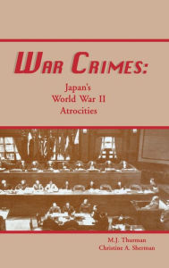 Title: War Crimes: Japan's World War II Atrocities, Author: M.J. Thurman