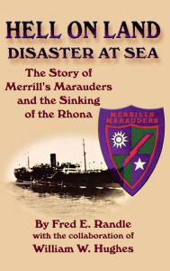 Title: Hell on Land Disaster at Sea: The Story of Merrill's Marauders and the Sinking of the Rhona, Author: Fred E. Randle