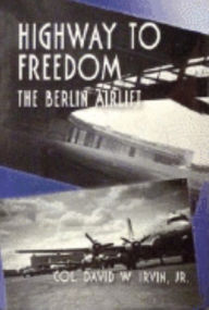 Title: Highway to Freedom: The Berlin Airlift, Author: David W. Irvin