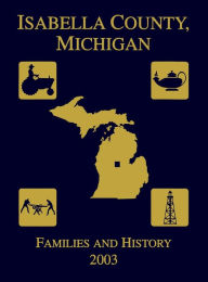 Title: Isabella County, Michigan: Families & History 2003, Author: Isabella County Genealogical Society