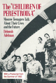 Title: The Children of Perestroika: Moscow Teenagers Talk About Their Lives and the Future, Author: Deborah Adelman