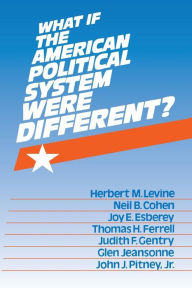 Title: What If the American Political System Were Different? / Edition 1, Author: Herbert M. Levine