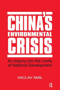 Title: China's Environmental Crisis: An Enquiry into the Limits of National Development: An Enquiry into the Limits of National Development / Edition 1, Author: Vaclav Smil