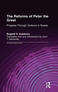 Title: The Reforms of Peter the Great: Progress Through Violence in Russia / Edition 1, Author: Evgenii V. Anisimov