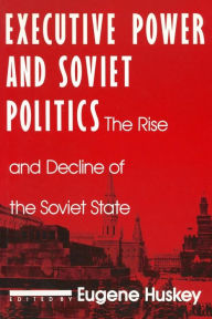 Title: Executive Power and Soviet Politics, Author: Eugene Huskey