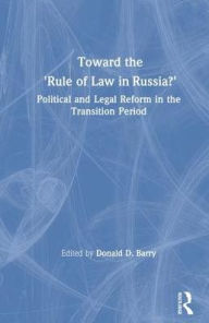 Title: Toward the Rule of Law in Russia: Political and Legal Reform in the Transition Period, Author: Donald D. Barry