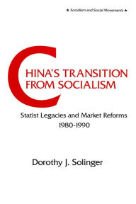 Title: China's Transition from Socialism?: Statist Legacies and Market Reforms, 1980-90, Author: Dorothy J. Solinger
