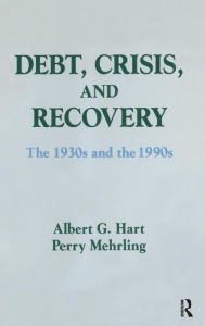 Title: Debt, Crisis and Recovery: The 1930's and the 1990's: The 1930's and the 1990's / Edition 1, Author: Albert G. Hart