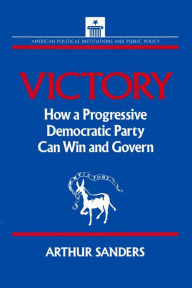 Title: Victory: How a Progressive Democratic Party Can Win the Presidency, Author: Arthur Sanders