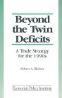 Beyond the Twin Deficits: A Trade Strategy for the 1990's: A Trade Strategy for the 1990's / Edition 1