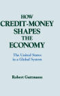 How Credit-money Shapes the Economy: The United States in a Global System: The United States in a Global System / Edition 1