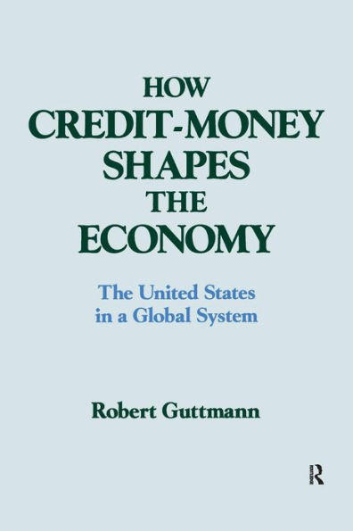 How Credit-money Shapes the Economy: The United States in a Global System: The United States in a Global System / Edition 1