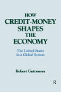 How Credit-money Shapes the Economy: The United States in a Global System: The United States in a Global System / Edition 1