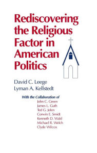 Title: Rediscovering the Religious Factor in American Politics / Edition 1, Author: David C. Leege