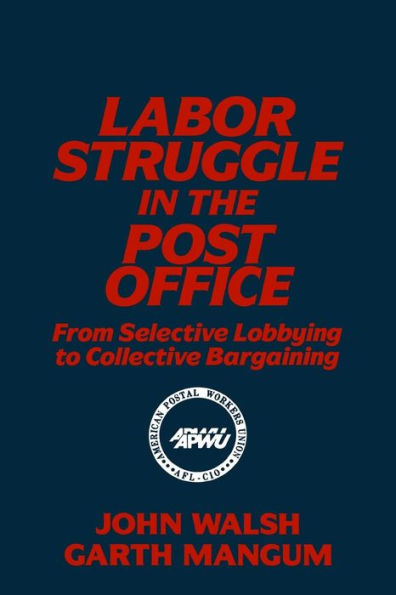 Labor Struggle in the Post Office: From Selective Lobbying to Collective Bargaining: From Selective Lobbying to Collective Bargaining