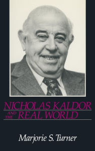 Title: Nicholas Kaldor and the Real World / Edition 1, Author: Marjorie Shepherd Turner