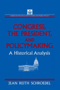 Title: Congress, the President and Policymaking: A Historical Analysis: A Historical Analysis, Author: Jean Reith Schroedel