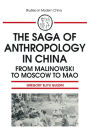 The Saga of Anthropology in China: From Malinowski to Moscow to Mao: From Malinowski to Moscow to Mao