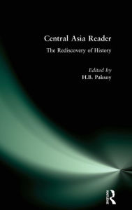 Title: Central Asia Reader: The Rediscovery of History: The Rediscovery of History, Author: H.B. Paksoy
