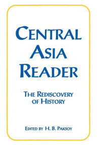 Title: Central Asia Reader: The Rediscovery of History: The Rediscovery of History / Edition 1, Author: H.B. Paksoy