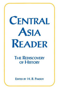 Title: Central Asia Reader: The Rediscovery of History / Edition 1, Author: H.B. Paksoy