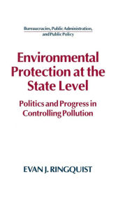 Title: Environmental Protection at the State Level: Politics and Progress in Controlling Pollution / Edition 1, Author: Evan J. Ringquist