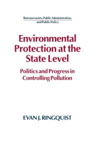 Title: Environmental Protection at the State Level: Politics and Progress in Controlling Pollution / Edition 1, Author: Evan J. Ringquist