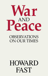 Title: War and Peace: Observations on Our Times / Edition 1, Author: Howard Fast