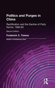 Title: Politics and Purges in China: Rectification and the Decline of Party Norms, 1950-65 / Edition 2, Author: Frederick C Teiwes