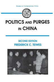 Title: Politics and Purges in China: Rectification and the Decline of Party Norms, 1950-65 / Edition 2, Author: Frederick C Teiwes