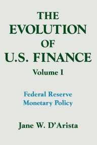 Title: The Evolution of US Finance: v. 1: Federal Reserve Monetary Policy, 1915-35, Author: Jane W. D'Arista