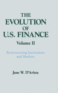 Title: The Evolution of US Finance: v. 2: Restructuring Institutions and Markets / Edition 1, Author: Jane W. D'Arista