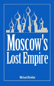 Title: Moscow's Lost Empire / Edition 1, Author: Michael Rywkin