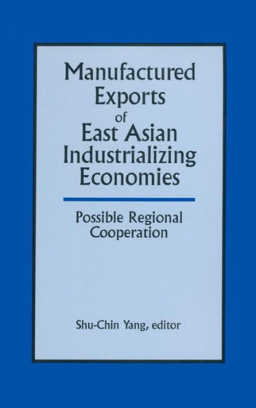 Manufactured Exports of East Asian Industrializing Economies and Possible Regional Cooperation / Edition 1