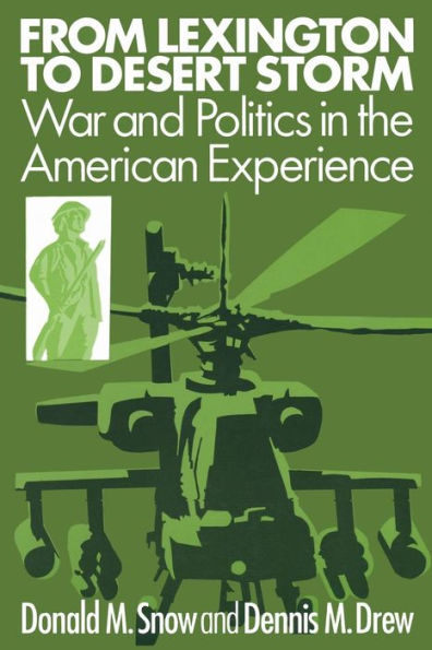 From Lexington to Desert Storm: War and Politics the American Experience