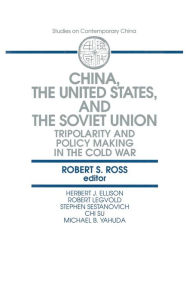 Title: China, the United States and the Soviet Union: Tripolarity and Policy Making in the Cold War / Edition 1, Author: Robert S. Ross