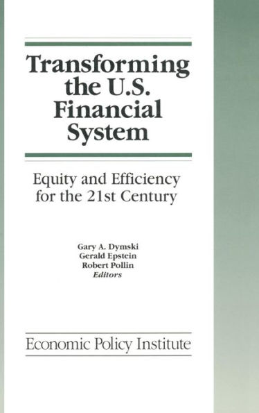 Transforming the U.S. Financial System: An Equitable and Efficient Structure for the 21st Century: An Equitable and Efficient Structure for the 21st Century / Edition 1