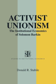 Title: Activist Unionism: Institutional Economics of Solomon Barkin, Author: Donald R. Stabile