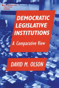 Title: Democratic Legislative Institutions: A Comparative View: A Comparative View / Edition 1, Author: David M. Olson