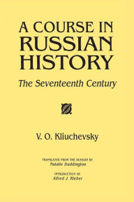 Title: A Course in Russian History: The Seventeenth Century / Edition 1, Author: V.O. Kliuchevskii