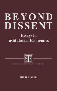 Title: Beyond Dissent: Essays in Institutional Economics: Essays in Institutional Economics / Edition 1, Author: Philip A. Klein
