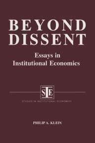 Title: Beyond Dissent: Essays in Institutional Economics: Essays in Institutional Economics / Edition 1, Author: Philip A. Klein