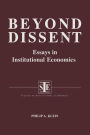 Beyond Dissent: Essays in Institutional Economics: Essays in Institutional Economics / Edition 1