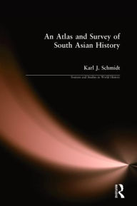 Title: An Atlas and Survey of South Asian History / Edition 1, Author: Karl J. Schmidt