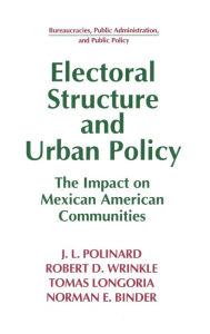 Title: Electoral Structure and Urban Policy: Impact on Mexican American Communities, Author: J.L. Polinard